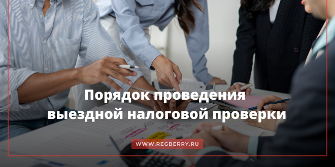 Порядок проведения выездной налоговой проверки