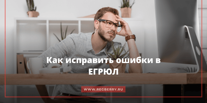 Какое заявление подать для исправления ошибок в ЕГРЮЛ