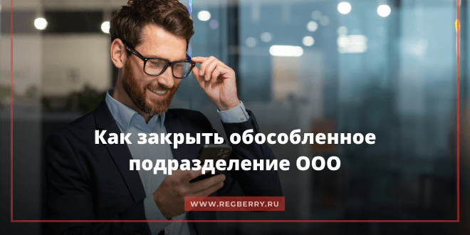 Как закрыть обособленное подразделение